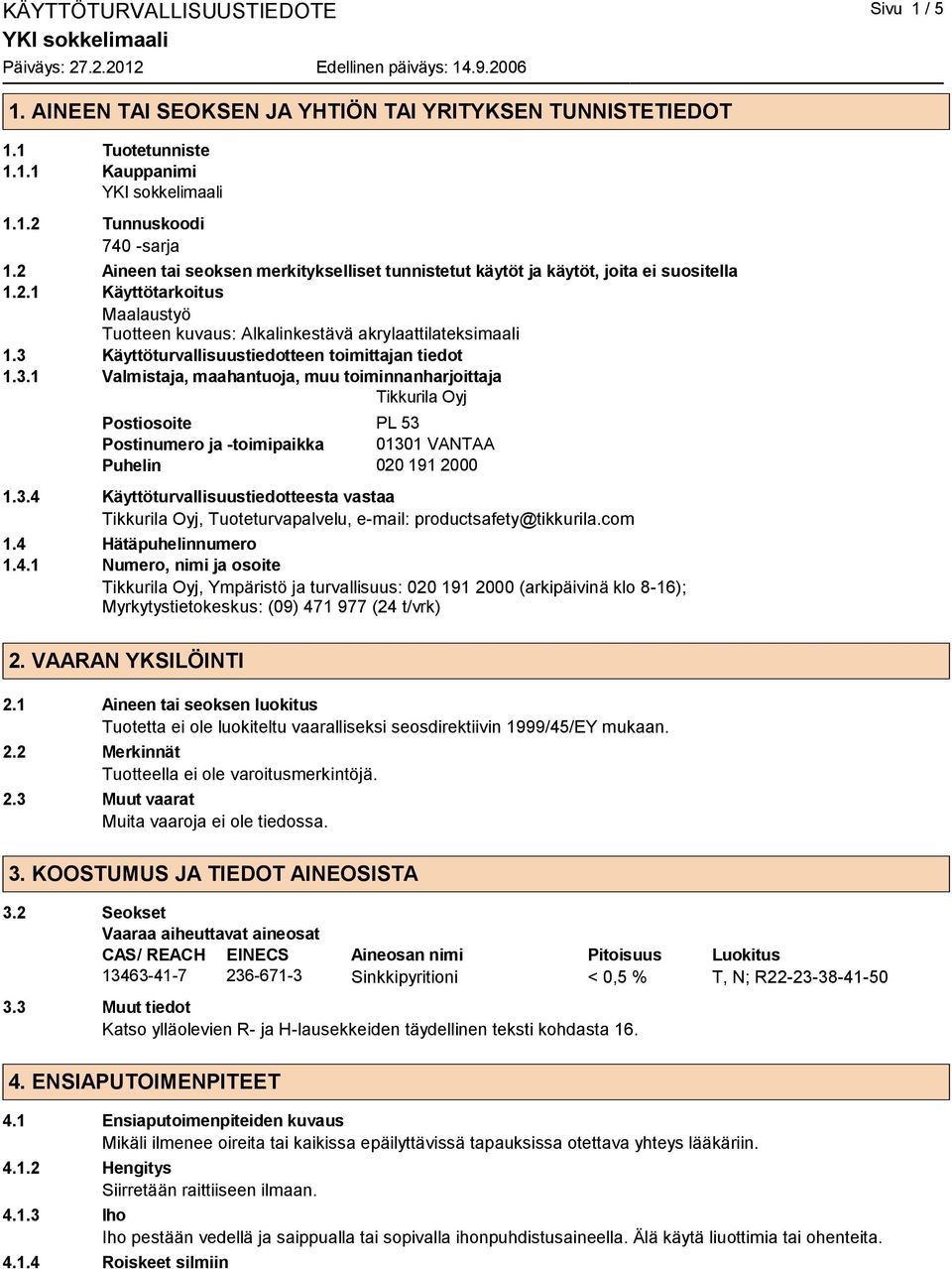 3 Käyttöturvallisuustiedotteen toimittajan tiedot 1.3.1 Valmistaja, maahantuoja, muu toiminnanharjoittaja Tikkurila Oyj Postiosoite PL 53 Postinumero ja -toimipaikka 01301 VANTAA Puhelin 020 191 2000 1.