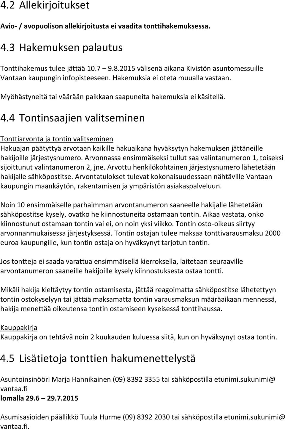 4 Tontinsaajien valitseminen Tonttiarvonta ja tontin valitseminen Hakuajan päätyttyä arvotaan kaikille hakuaikana hyväksytyn hakemuksen jättäneille hakijoille järjestysnumero.