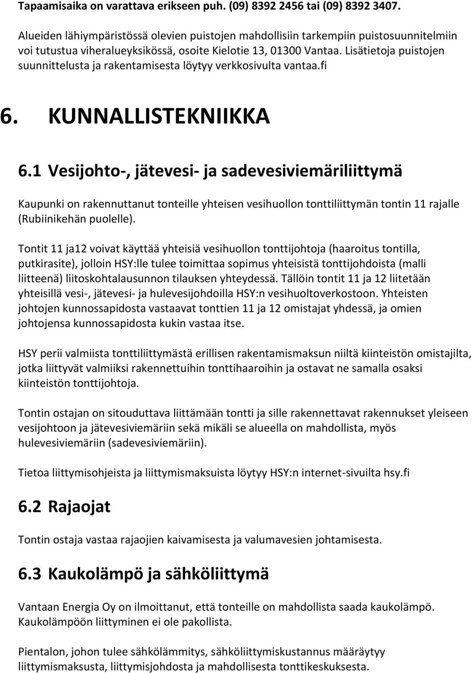 Lisätietoja puistojen suunnittelusta ja rakentamisesta löytyy verkkosivulta vantaa.fi 6. KUNNALLISTEKNIIKKA 6.