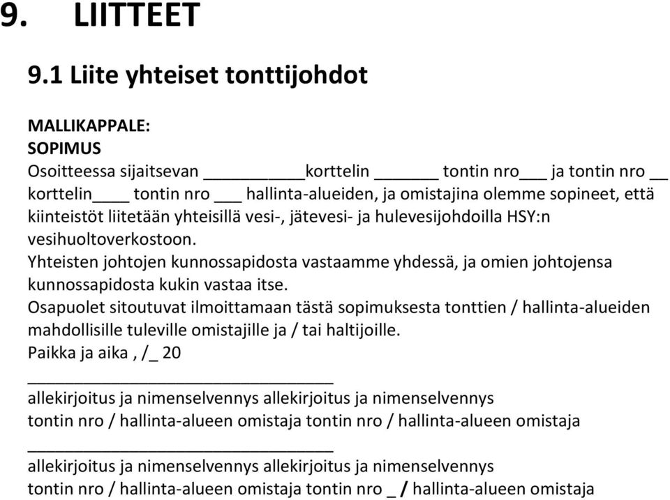 liitetään yhteisillä vesi-, jätevesi- ja hulevesijohdoilla HSY:n vesihuoltoverkostoon. Yhteisten johtojen kunnossapidosta vastaamme yhdessä, ja omien johtojensa kunnossapidosta kukin vastaa itse.