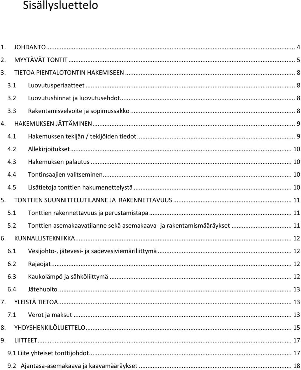 .. 10 5. TONTTIEN SUUNNITTELUTILANNE JA RAKENNETTAVUUS... 11 5.1 Tonttien rakennettavuus ja perustamistapa... 11 5.2 Tonttien asemakaavatilanne sekä asemakaava- ja rakentamismääräykset... 11 6.