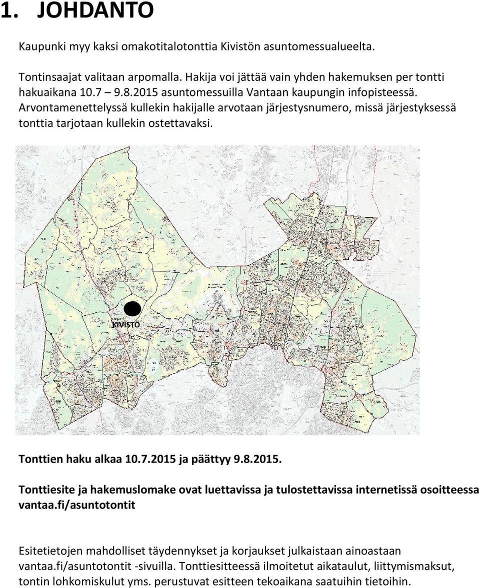 KIVISTÖ Tonttien haku alkaa 10.7.2015 ja päättyy 9.8.2015. Tonttiesite ja hakemuslomake ovat luettavissa ja tulostettavissa internetissä osoitteessa vantaa.