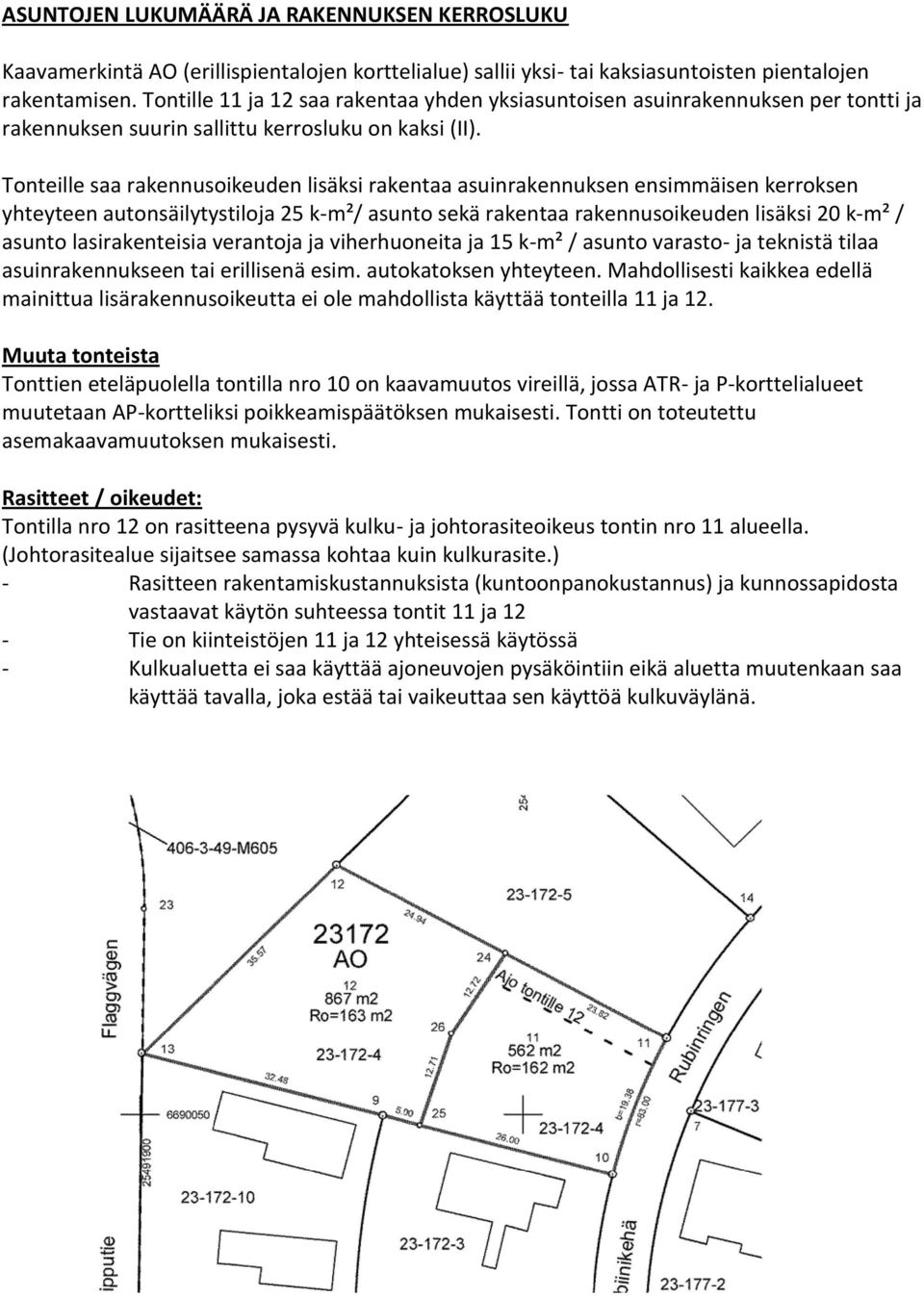 Tonteille saa rakennusoikeuden lisäksi rakentaa asuinrakennuksen ensimmäisen kerroksen yhteyteen autonsäilytystiloja 25 k-m²/ asunto sekä rakentaa rakennusoikeuden lisäksi 20 k-m² / asunto