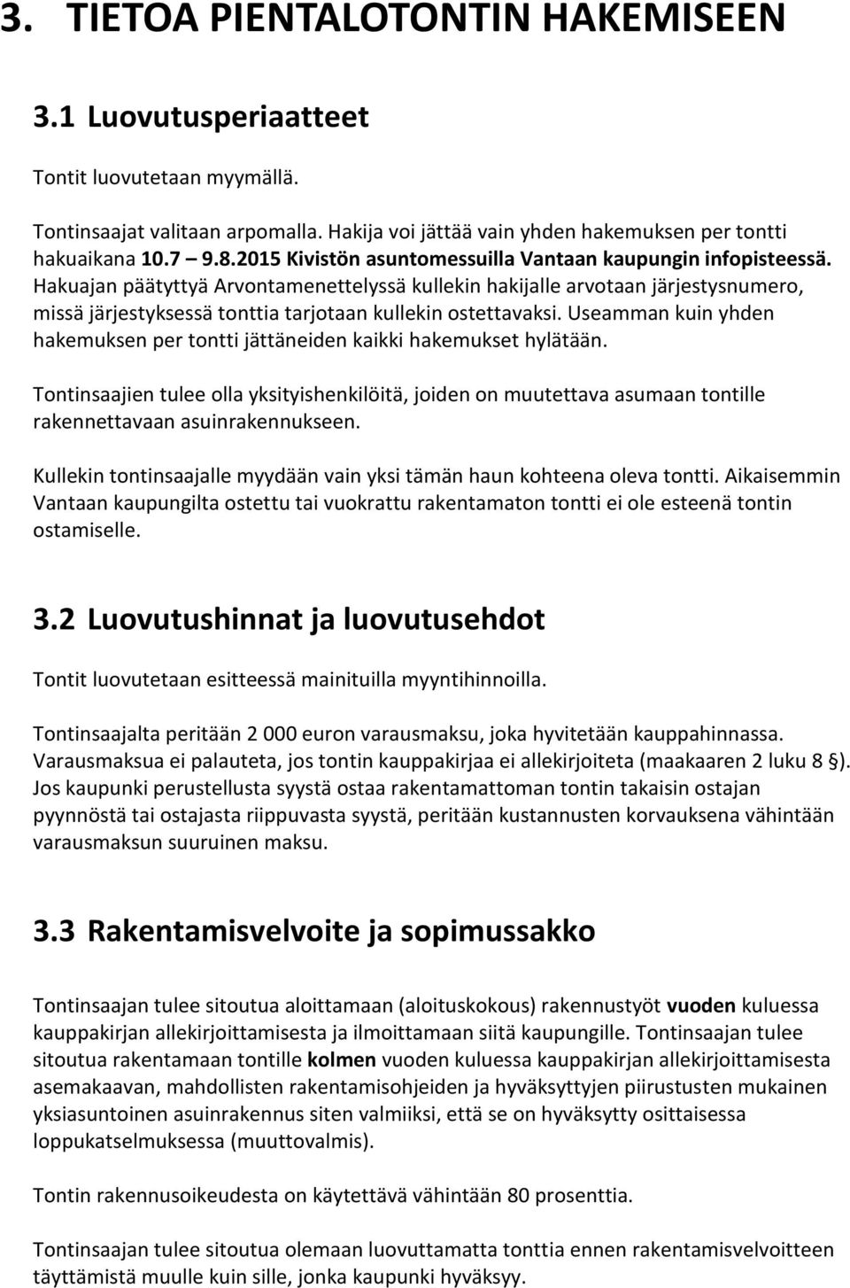 Hakuajan päätyttyä Arvontamenettelyssä kullekin hakijalle arvotaan järjestysnumero, missä järjestyksessä tonttia tarjotaan kullekin ostettavaksi.