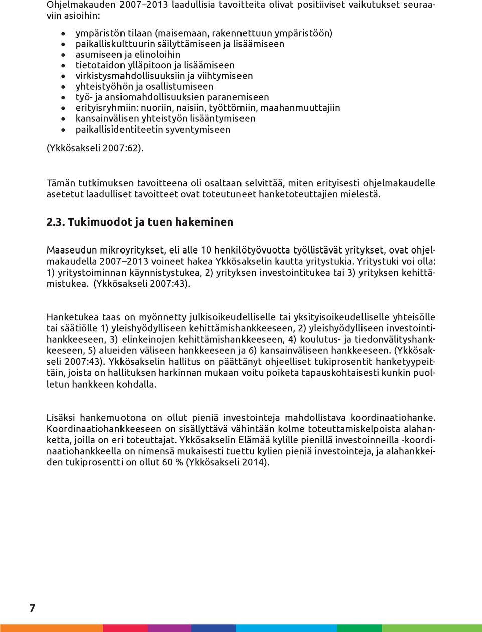 erityisryhmiin: nuoriin, naisiin, työttömiin, maahanmuuttajiin kansainvälisen yhteistyön lisääntymiseen paikallisidentiteetin syventymiseen (Ykkösakseli 2007:62).