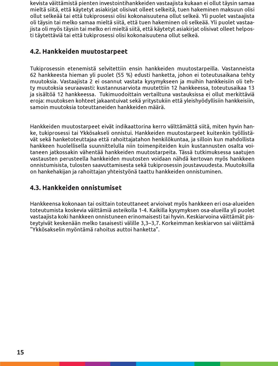 Yli puolet vastaajista oli myös täysin tai melko eri mieltä siitä, että käytetyt asiakirjat olisivat olleet helposti täytettäviä tai että tukiprosessi olisi kokonaisuutena ollut selkeä. 4.2.