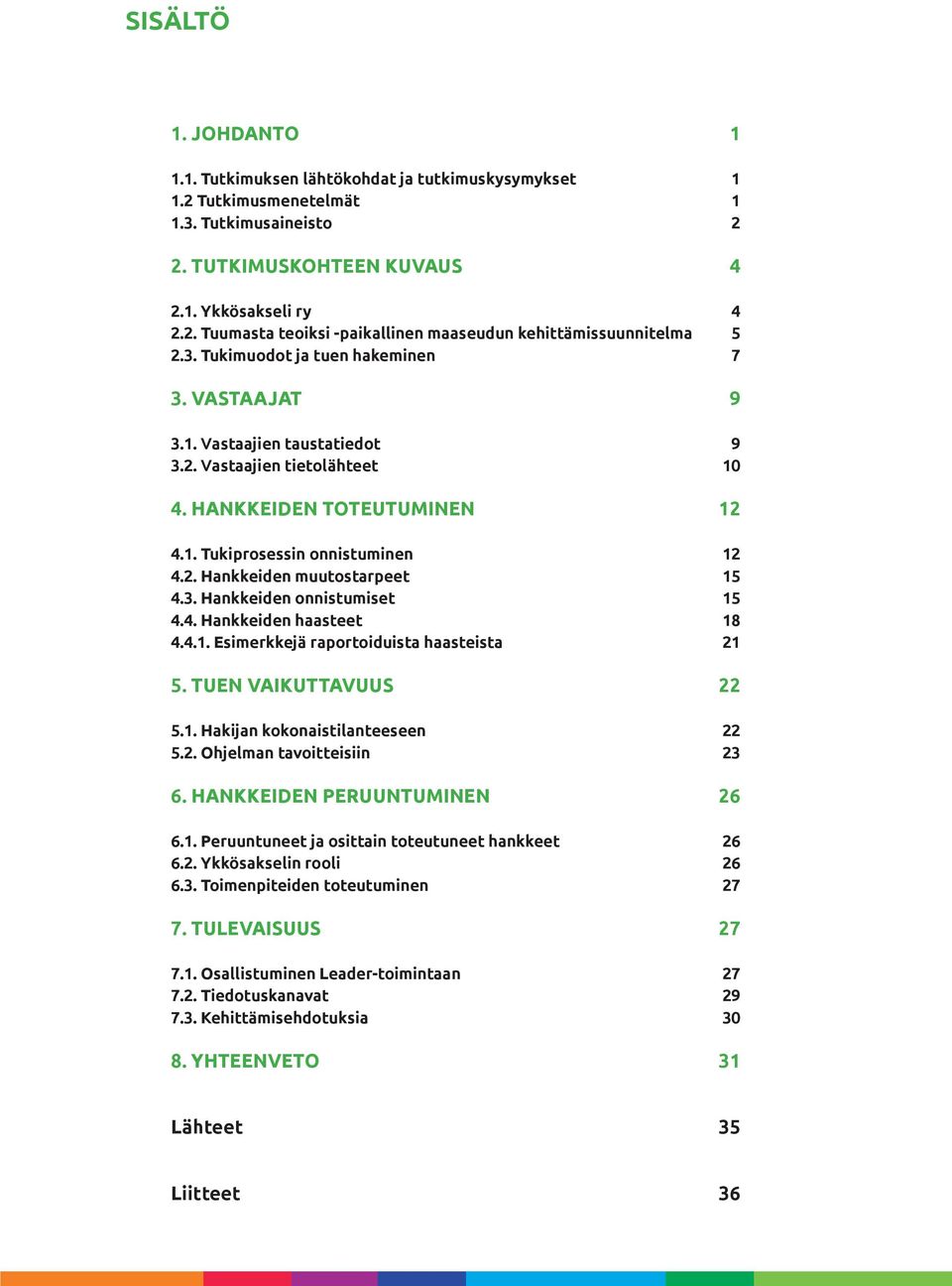 3. Hankkeiden onnistumiset 15 4.4. Hankkeiden haasteet 18 4.4.1. Esimerkkejä raportoiduista haasteista 21 5. TUEN VAIKUTTAVUUS 22 5.1. Hakijan kokonaistilanteeseen 22 5.2. Ohjelman tavoitteisiin 23 6.