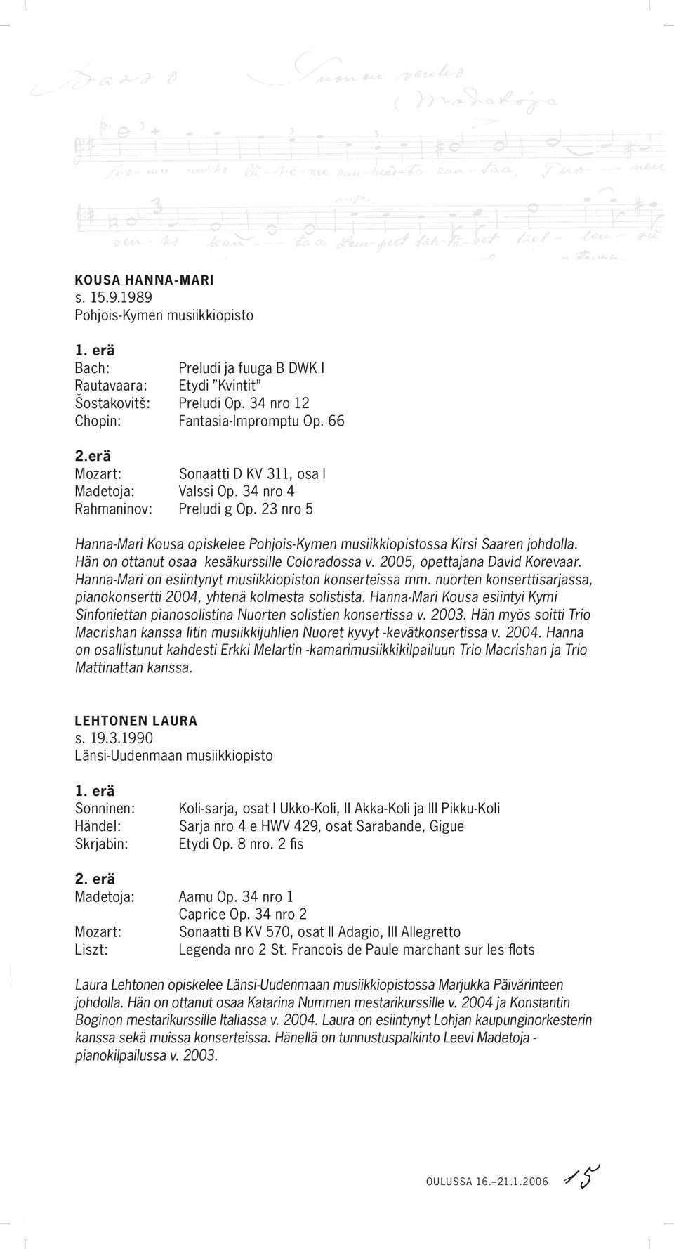 Hän on ottanut osaa kesäkurssille Coloradossa v. 2005, opettajana David Korevaar. Hanna-Mari on esiintynyt musiikkiopiston konserteissa mm.