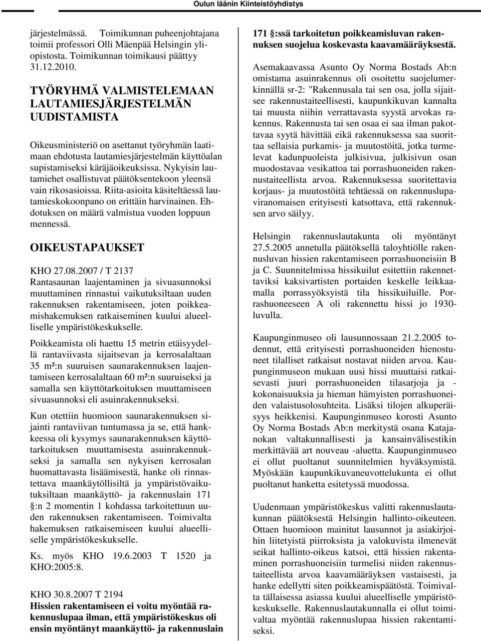 Nykyisin lautamiehet osallistuvat päätöksentekoon yleensä vain rikosasioissa. Riita-asioita käsiteltäessä lautamieskokoonpano on erittäin harvinainen.