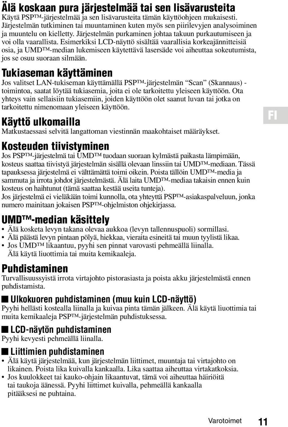 Esimerkiksi LCD-näyttö sisältää vaarallisia korkeajännitteisiä osia, ja UMD -median lukemiseen käytettävä lasersäde voi aiheuttaa sokeutumista, jos se osuu suoraan silmään.