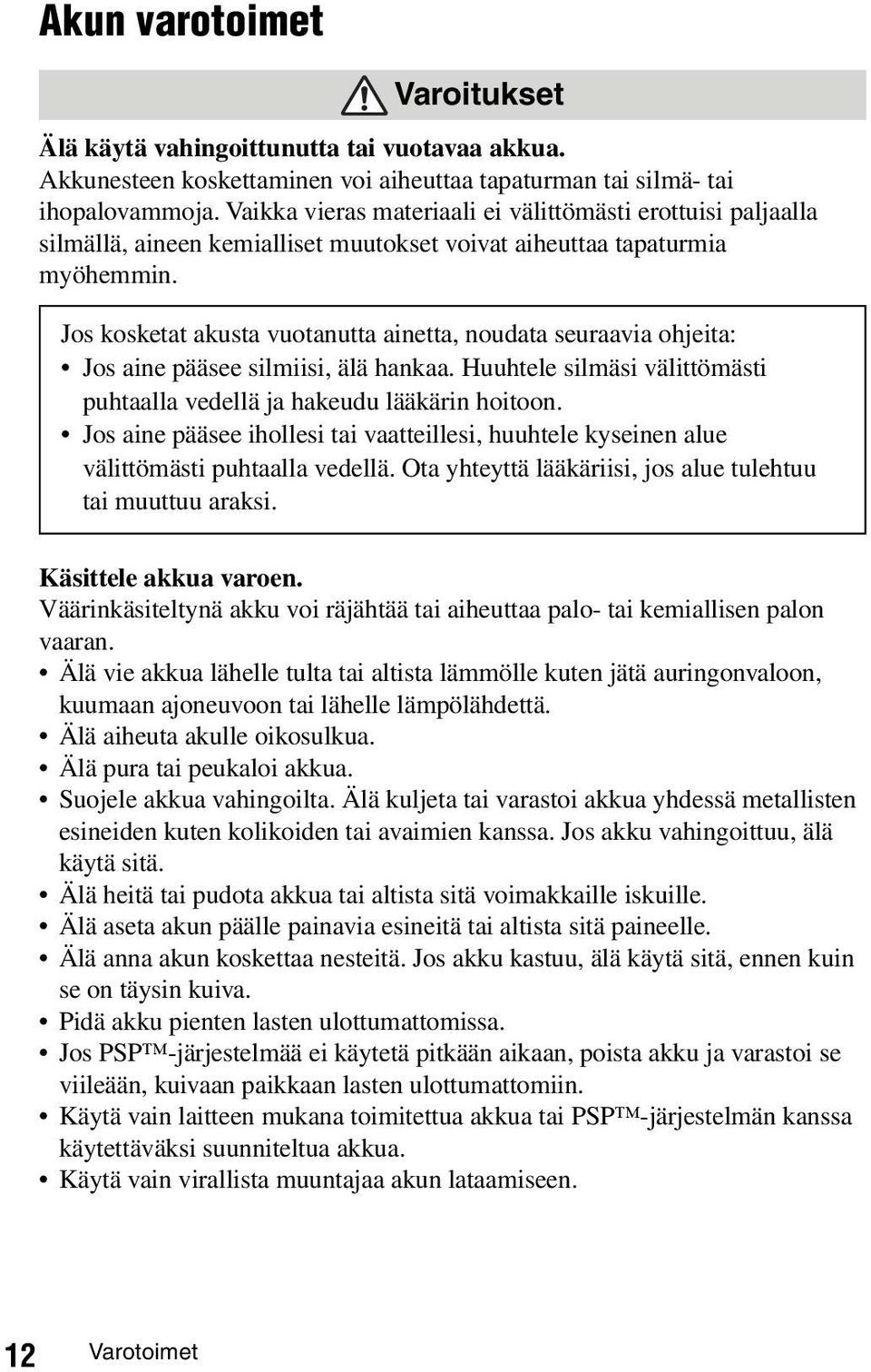 Jos kosketat akusta vuotanutta ainetta, noudata seuraavia ohjeita: Jos aine pääsee silmiisi, älä hankaa. Huuhtele silmäsi välittömästi puhtaalla vedellä ja hakeudu lääkärin hoitoon.