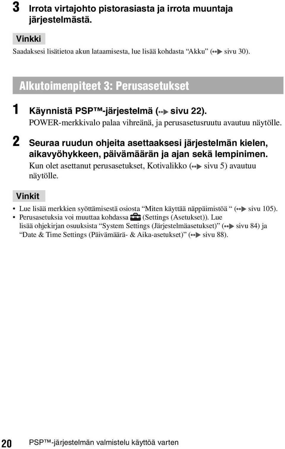 2 Seuraa ruudun ohjeita asettaaksesi järjestelmän kielen, aikavyöhykkeen, päivämäärän ja ajan sekä lempinimen. Kun olet asettanut perusasetukset, Kotivalikko ( sivu 5) avautuu näytölle.