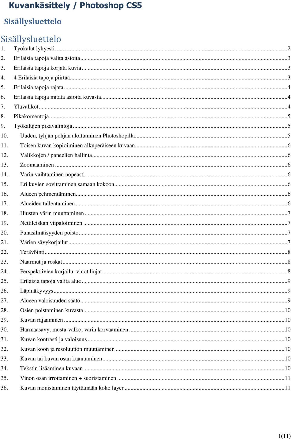 Uuden, tyhjän pohjan aloittaminen Photoshopilla... 5 11. Toisen kuvan kopioiminen alkuperäiseen kuvaan... 6 12. Valikkojen / paneelien hallinta... 6 13. Zoomaaminen... 6 14.