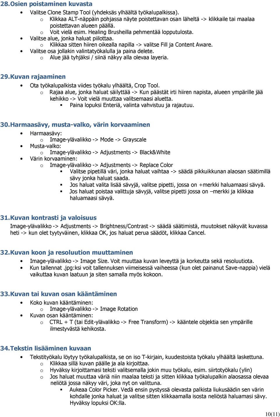 Valitse alue, jonka haluat piilottaa. o Klikkaa sitten hiiren oikealla napilla -> valitse Fill ja Content Aware. Valitse osa jollakin valintatyökalulla ja paina delete.