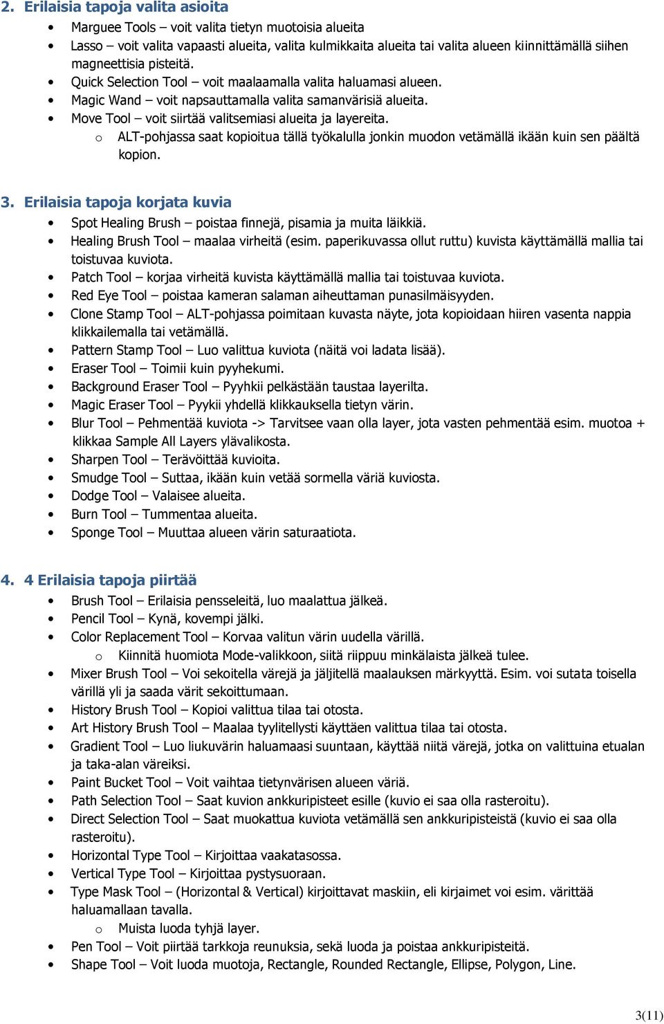 Move Tool voit siirtää valitsemiasi alueita ja layereita. o ALT-pohjassa saat kopioitua tällä työkalulla jonkin muodon vetämällä ikään kuin sen päältä kopion. 3.