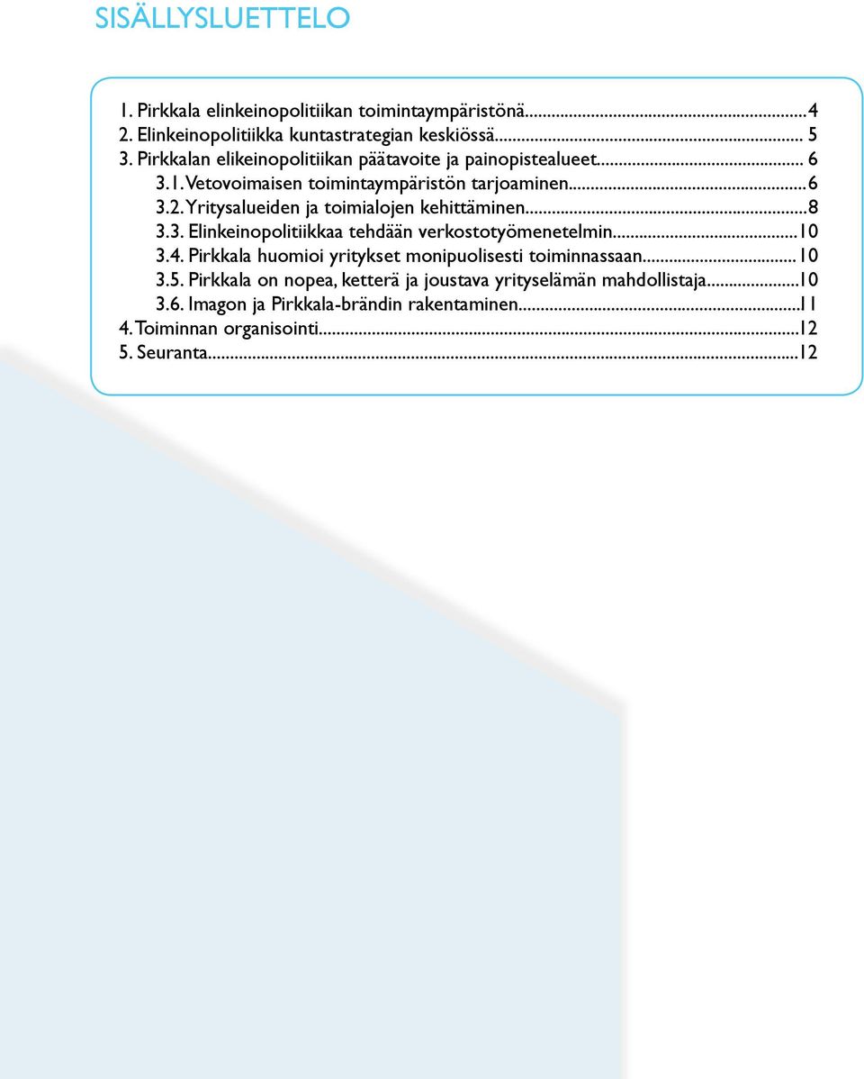 Yritysalueiden ja toimialojen kehittäminen... 8 3.3. Elinkeinopolitiikkaa tehdään verkostotyömenetelmin... 10 3.4.