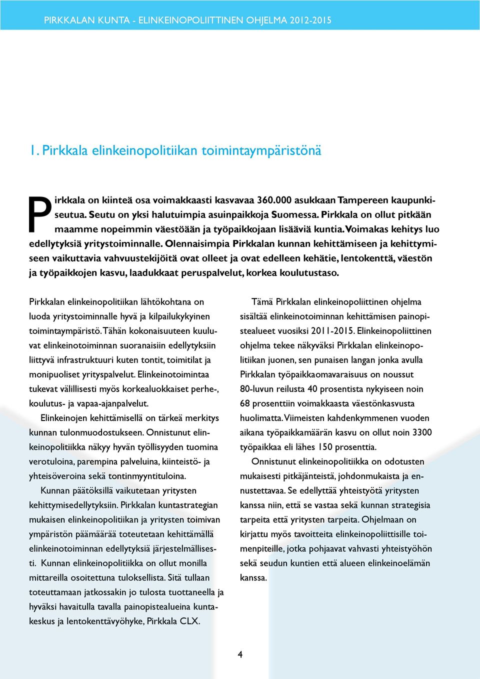 Olennaisimpia Pirkkalan kunnan kehittämiseen ja kehittymiseen vaikuttavia vahvuustekijöitä ovat olleet ja ovat edelleen kehätie, lentokenttä, väestön ja työpaikkojen kasvu, laadukkaat peruspalvelut,