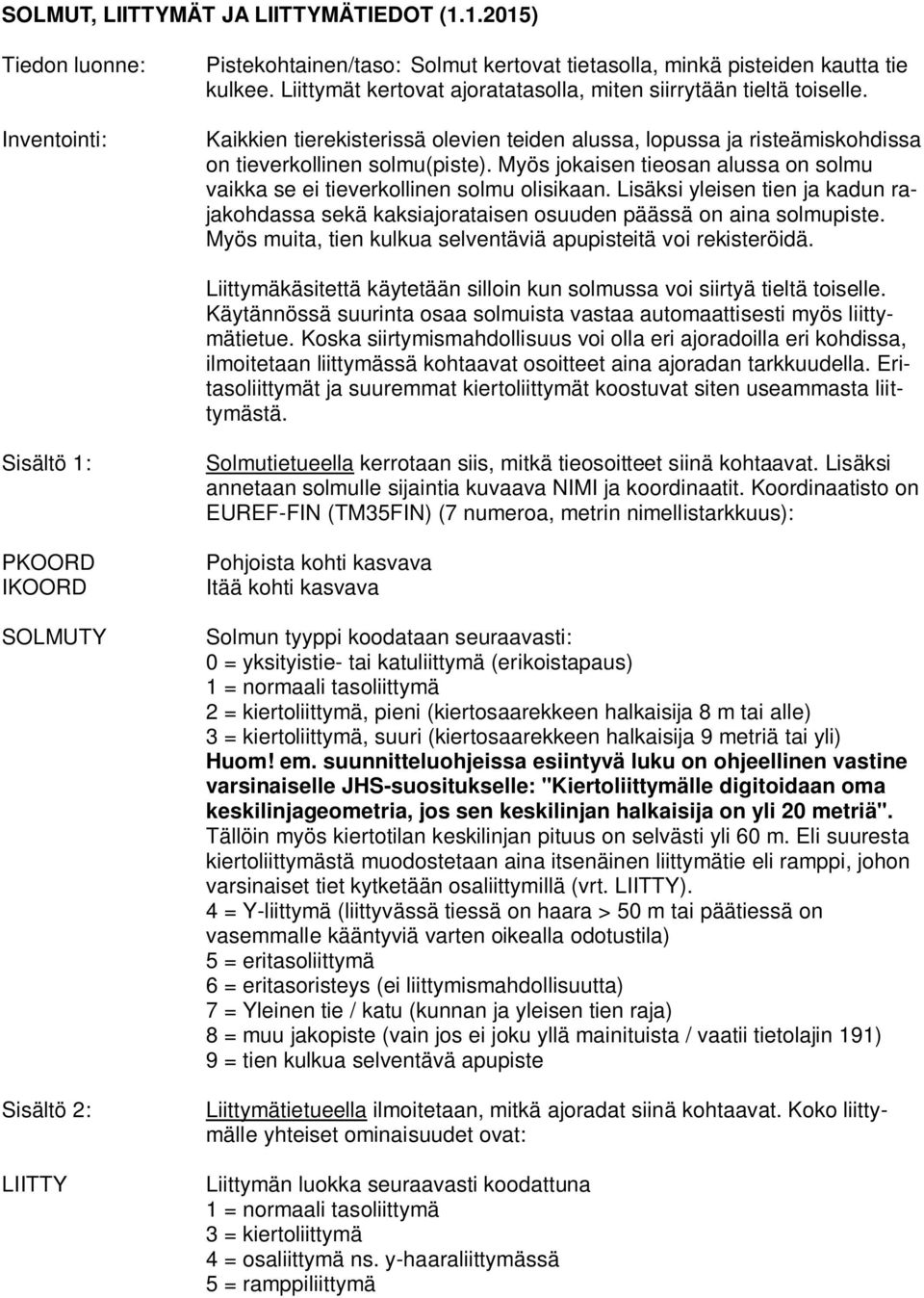 Lisäksi yleisen tien ja kadun rajakohdassa sekä kaksiajorataisen osuuden päässä on aina solmupiste. Myös muita, tien kulkua selventäviä apupisteitä voi rekisteröidä.