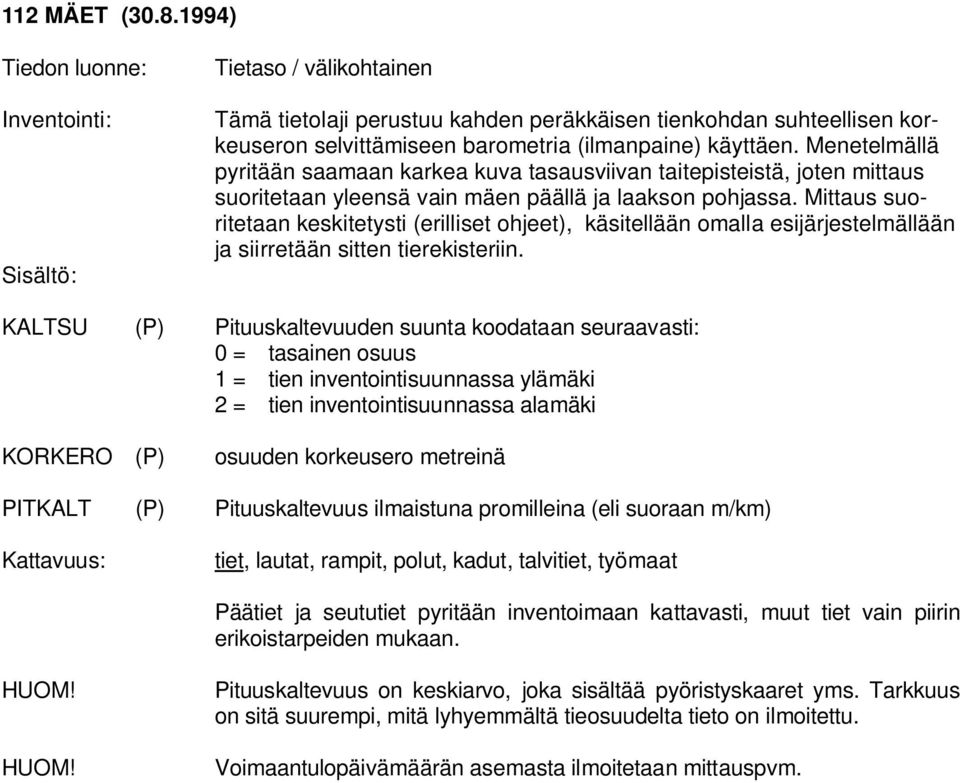 Mittaus suoritetaan keskitetysti (erilliset ohjeet), käsitellään omalla esijärjestelmällään ja siirretään sitten tierekisteriin.