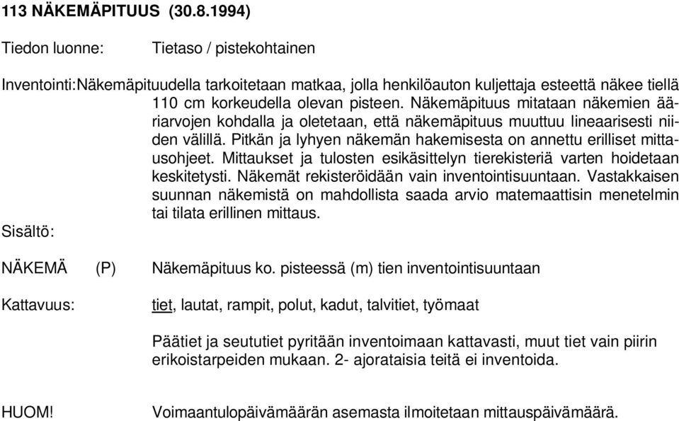 Mittaukset ja tulosten esikäsittelyn tierekisteriä varten hoidetaan keskitetysti. Näkemät rekisteröidään vain inventointisuuntaan.