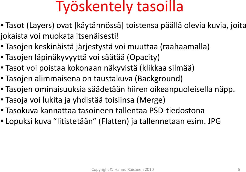 (klikkaa silmää) Tasojen alimmaisena on taustakuva (Background) Tasojen ominaisuuksia säädetään hiiren oikeanpuoleisella näpp.