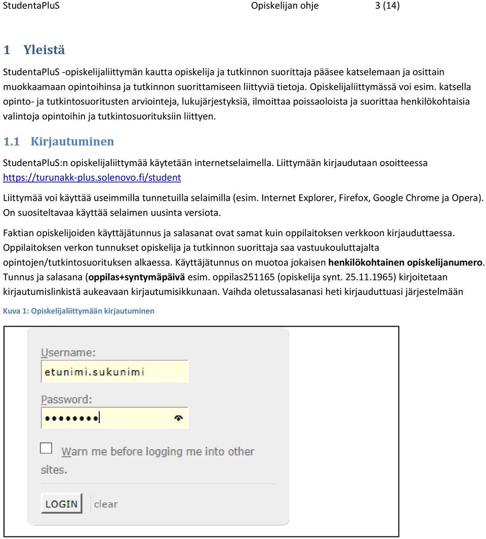 katsella opinto- ja tutkintosuoritusten arviointeja, lukujärjestyksiä, ilmoittaa poissaoloista ja suorittaa henkilökohtaisia valintoja opintoihin ja tutkintosuorituksiin liittyen. 1.