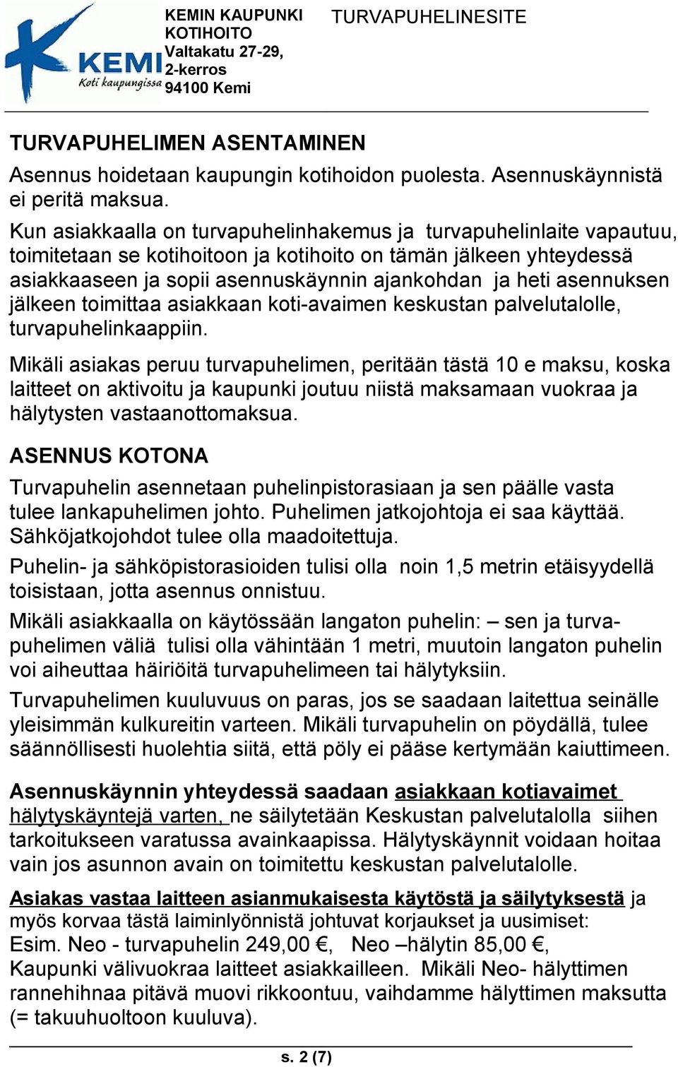 asennuksen jälkeen toimittaa asiakkaan koti-avaimen keskustan palvelutalolle, turvapuhelinkaappiin.