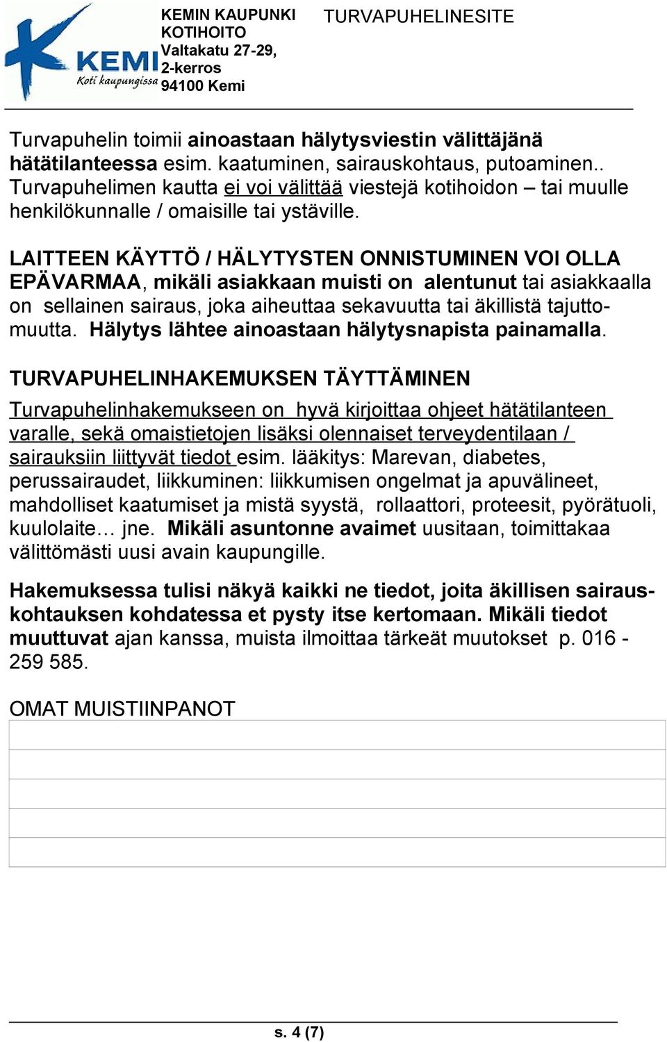 LAITTEEN KÄYTTÖ / HÄLYTYSTEN ONNISTUMINEN VOI OLLA EPÄVARMAA, mikäli asiakkaan muisti on alentunut tai asiakkaalla on sellainen sairaus, joka aiheuttaa sekavuutta tai äkillistä tajuttomuutta.