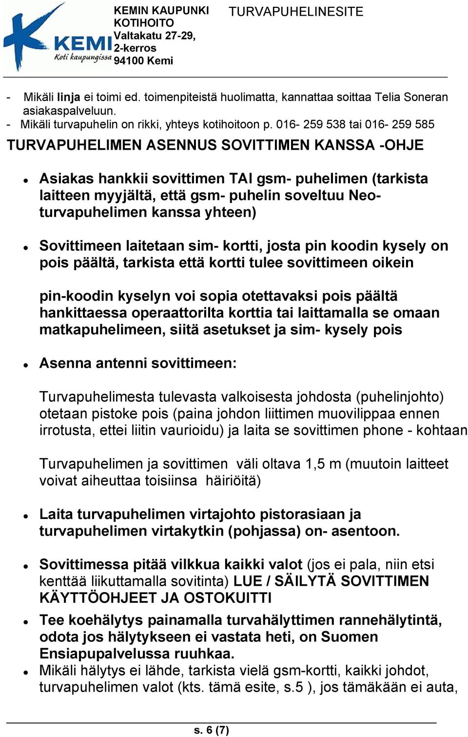 kanssa yhteen) Sovittimeen laitetaan sim- kortti, josta pin koodin kysely on pois päältä, tarkista että kortti tulee sovittimeen oikein pin-koodin kyselyn voi sopia otettavaksi pois päältä