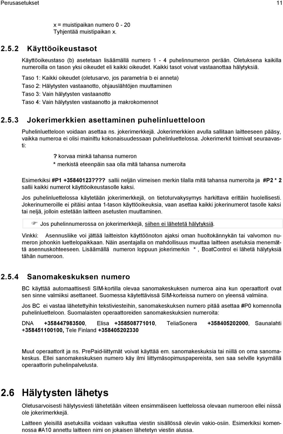 Taso 1: Kaikki oikeudet (oletusarvo, jos parametria b ei anneta) Taso 2: Hälytysten vastaanotto, ohjauslähtöjen muuttaminen Taso 3: Vain hälytysten vastaanotto Taso 4: Vain hälytysten vastaanotto ja