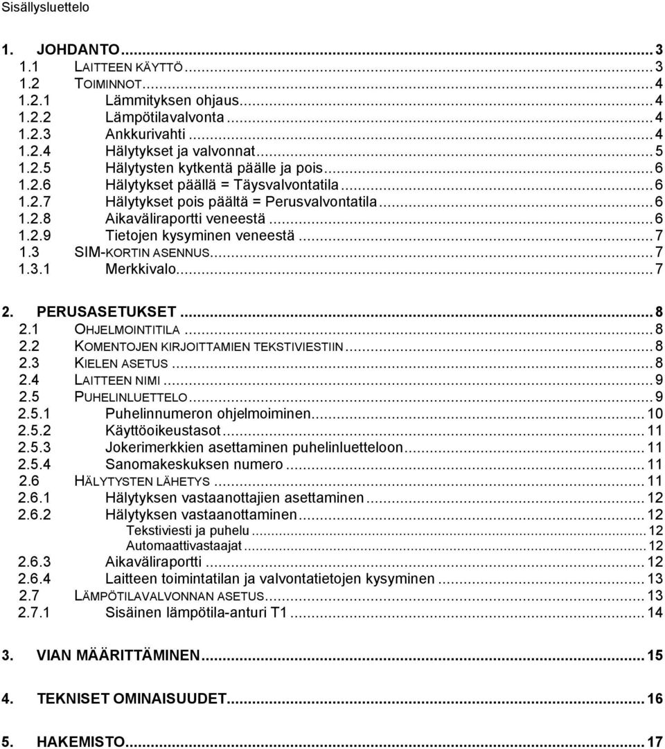 3 SIM-KORTIN ASENNUS...7 1.3.1 Merkkivalo...7 2. PERUSASETUKSET...8 2.1 OHJELMOINTITILA...8 2.2 KOMENTOJEN KIRJOITTAMIEN TEKSTIVIESTIIN...8 2.3 KIELEN ASETUS...8 2.4 LAITTEEN NIMI...9 2.