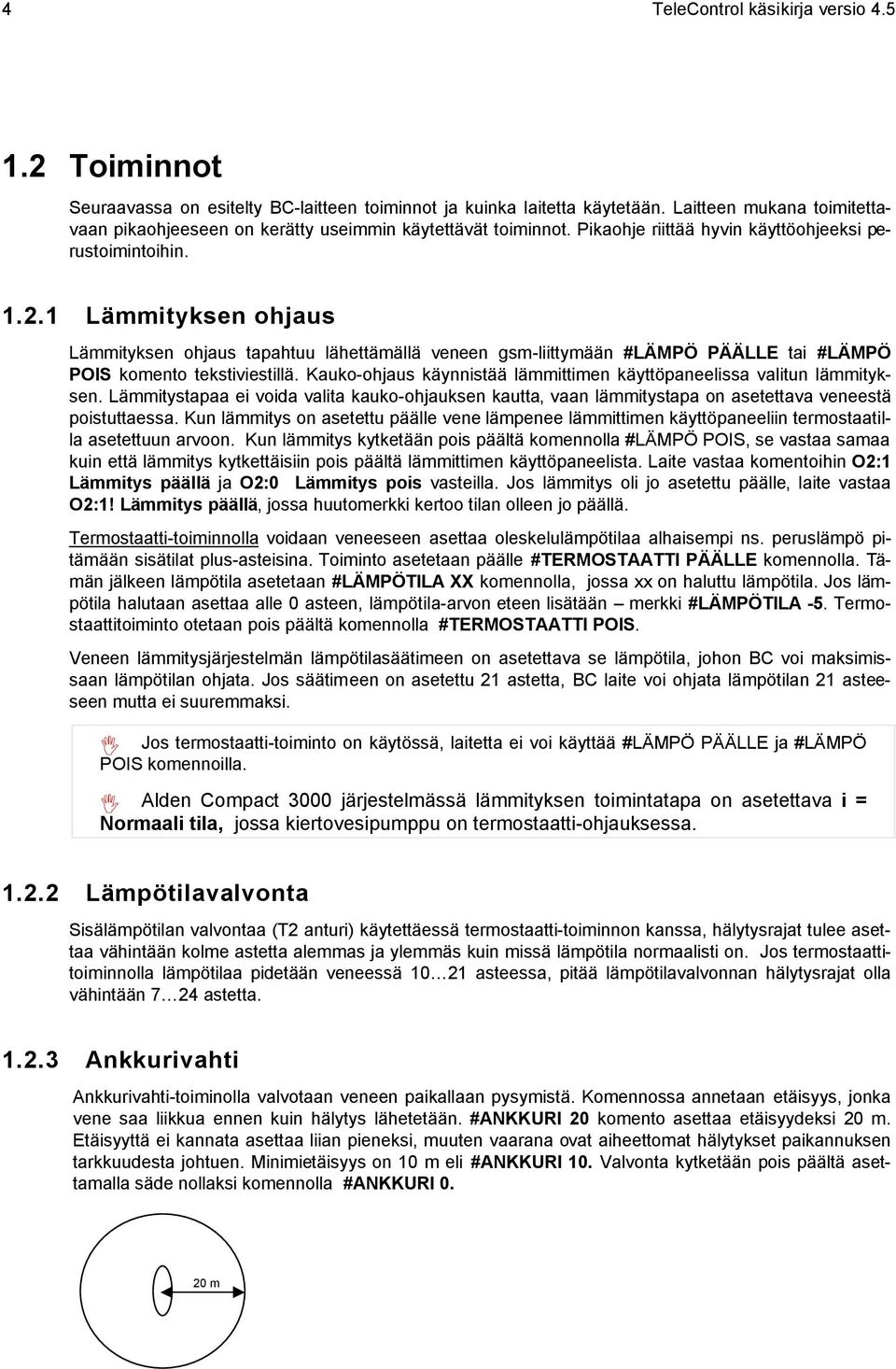 1 Lämmityksen ohjaus Lämmityksen ohjaus tapahtuu lähettämällä veneen gsm-liittymään #LÄMPÖ PÄÄLLE tai #LÄMPÖ POIS komento tekstiviestillä.