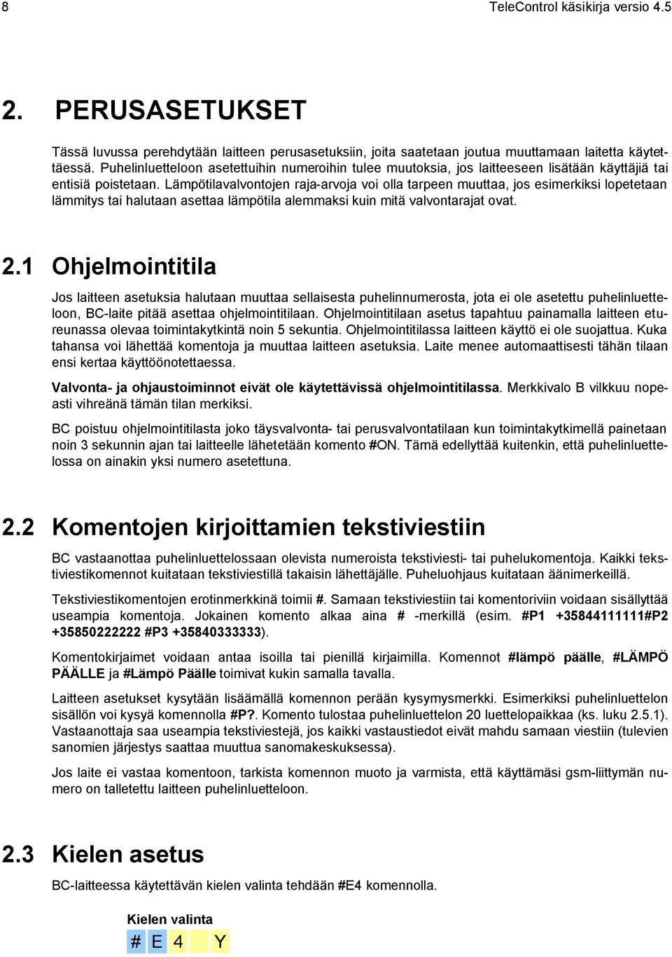 Lämpötilavalvontojen raja-arvoja voi olla tarpeen muuttaa, jos esimerkiksi lopetetaan lämmitys tai halutaan asettaa lämpötila alemmaksi kuin mitä valvontarajat ovat. 2.