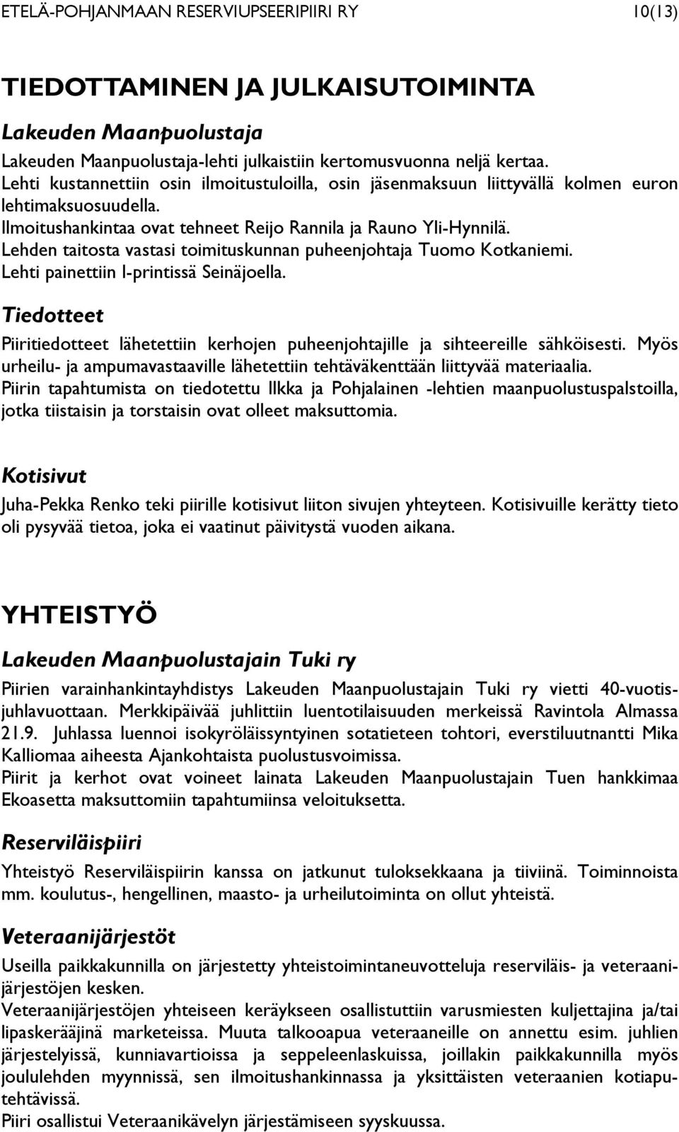Lehden taitosta vastasi toimituskunnan puheenjohtaja Tuomo Kotkaniemi. Lehti painettiin I-printissä Seinäjoella.