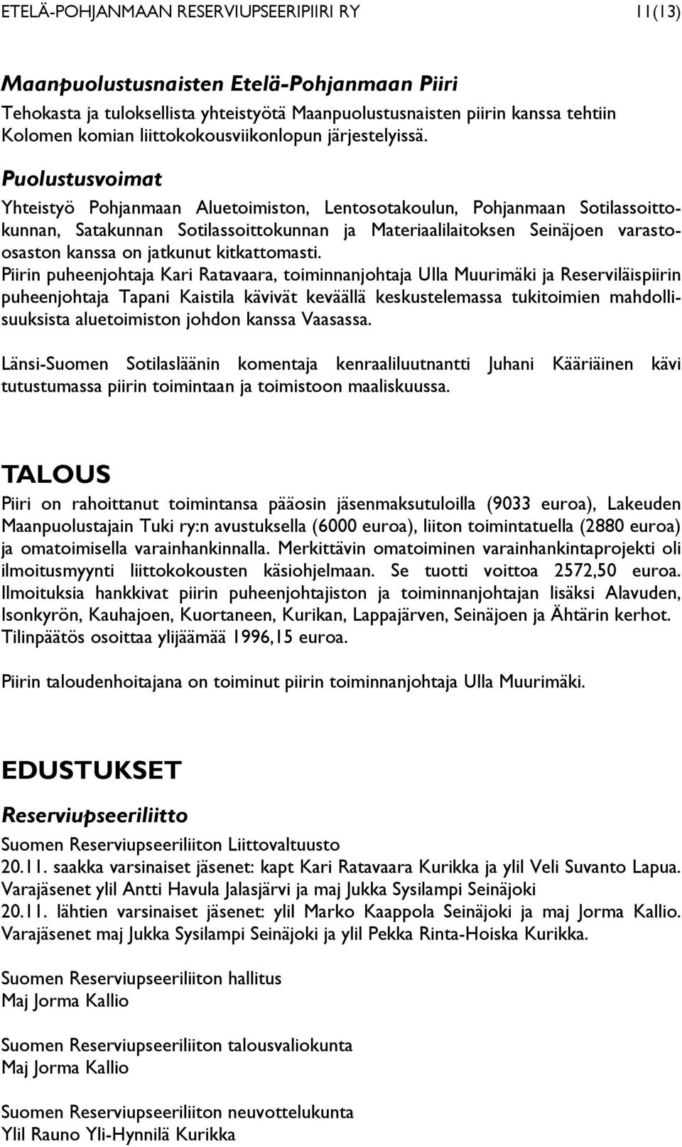 Puolustusvoimat Yhteistyö Pohjanmaan Aluetoimiston, Lentosotakoulun, Pohjanmaan Sotilassoittokunnan, Satakunnan Sotilassoittokunnan ja Materiaalilaitoksen Seinäjoen varastoosaston kanssa on jatkunut