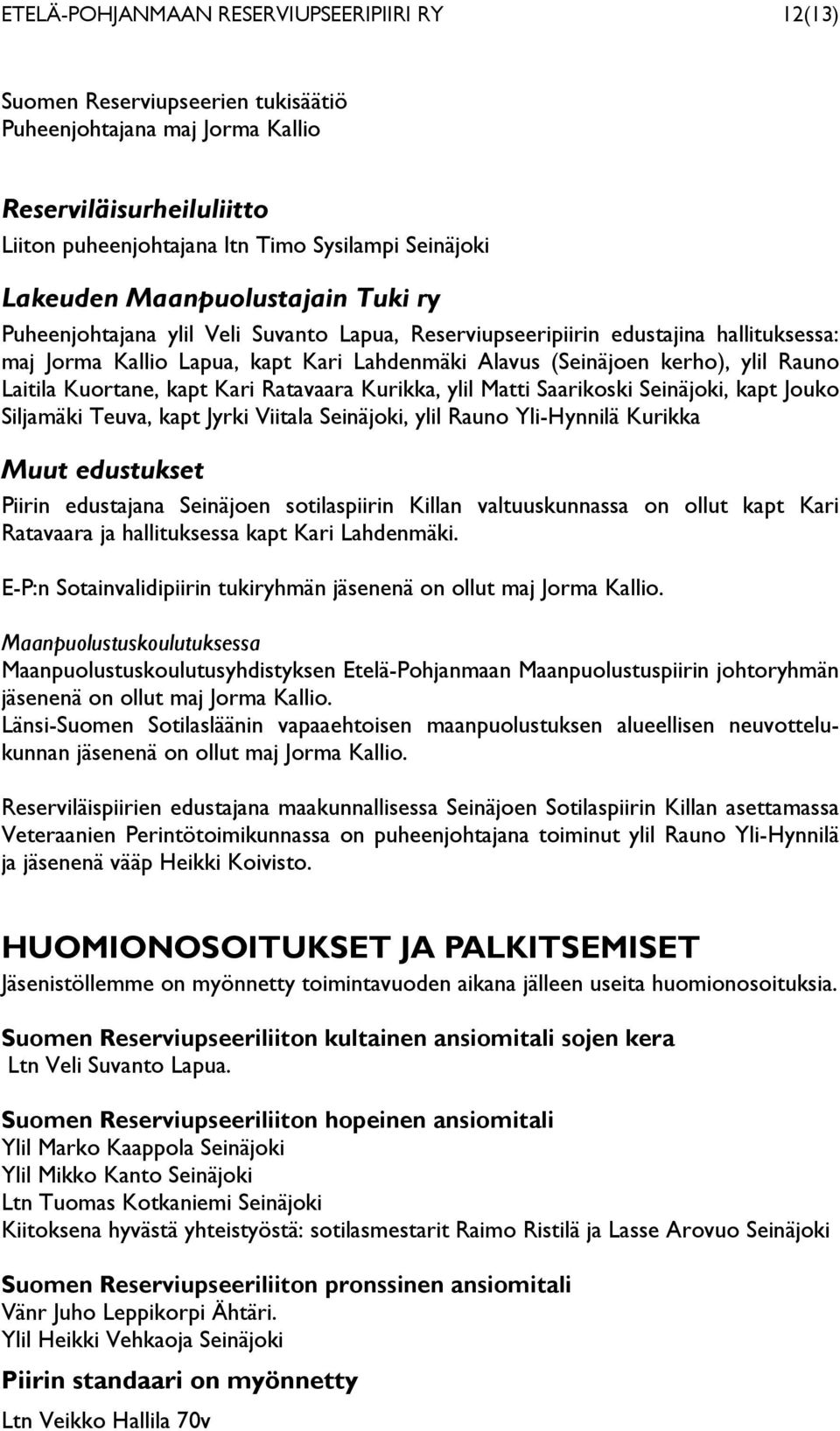 Rauno Laitila Kuortane, kapt Kari Ratavaara Kurikka, ylil Matti Saarikoski Seinäjoki, kapt Jouko Siljamäki Teuva, kapt Jyrki Viitala Seinäjoki, ylil Rauno Yli-Hynnilä Kurikka Muut edustukset Piirin