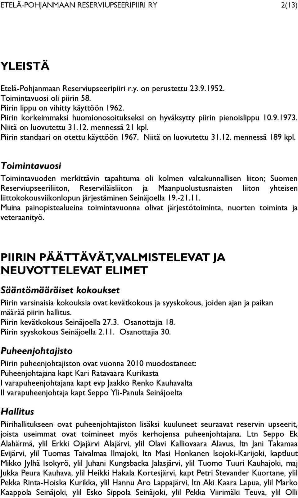 Toimintavuosi Toimintavuoden merkittävin tapahtuma oli kolmen valtakunnallisen liiton; Suomen Reserviupseeriliiton, Reserviläisliiton ja Maanpuolustusnaisten liiton yhteisen liittokokousviikonlopun