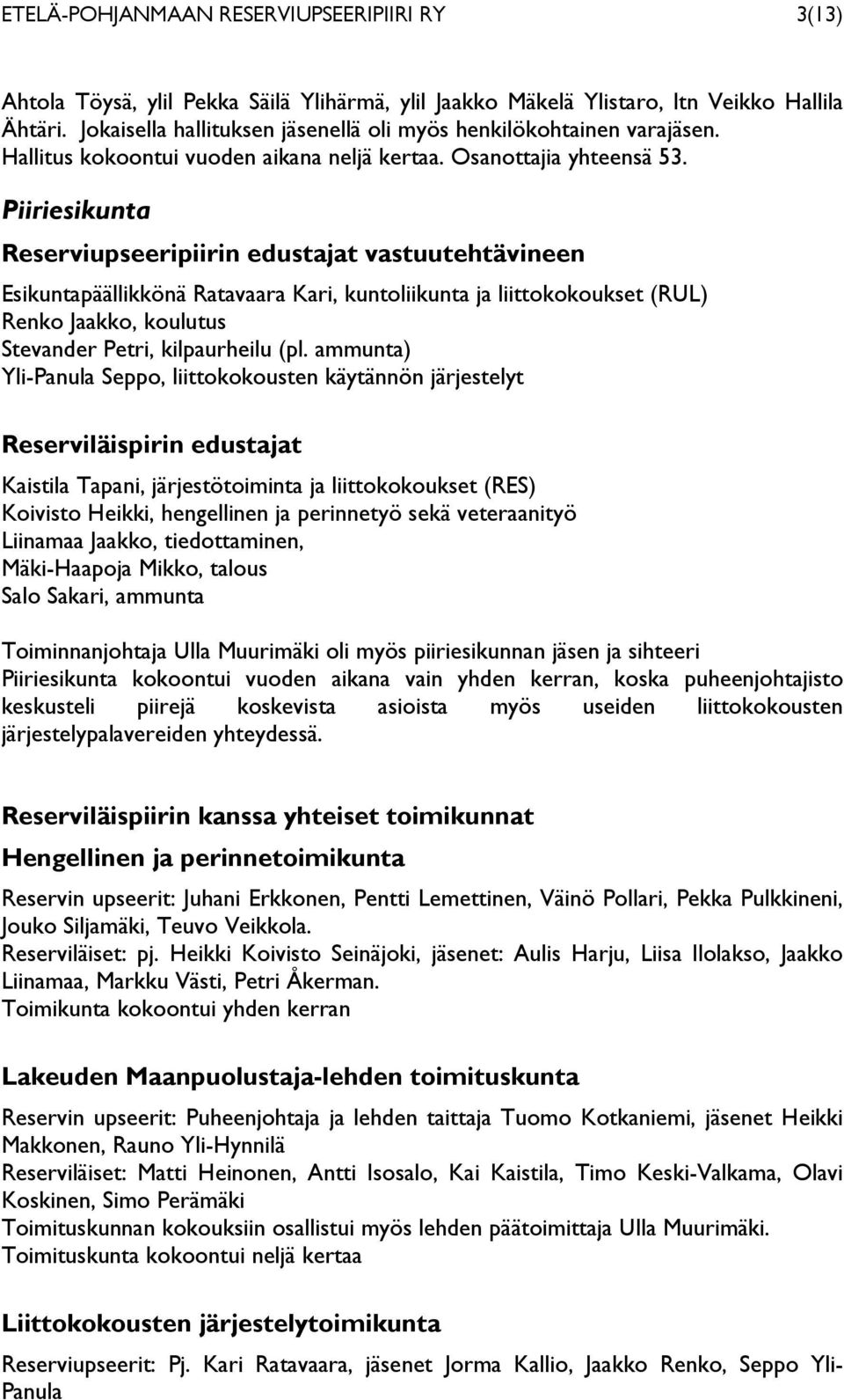 Piiriesikunta Reserviupseeripiirin edustajat vastuutehtävineen Esikuntapäällikkönä Ratavaara Kari, kuntoliikunta ja liittokokoukset (RUL) Renko Jaakko, koulutus Stevander Petri, kilpaurheilu (pl.