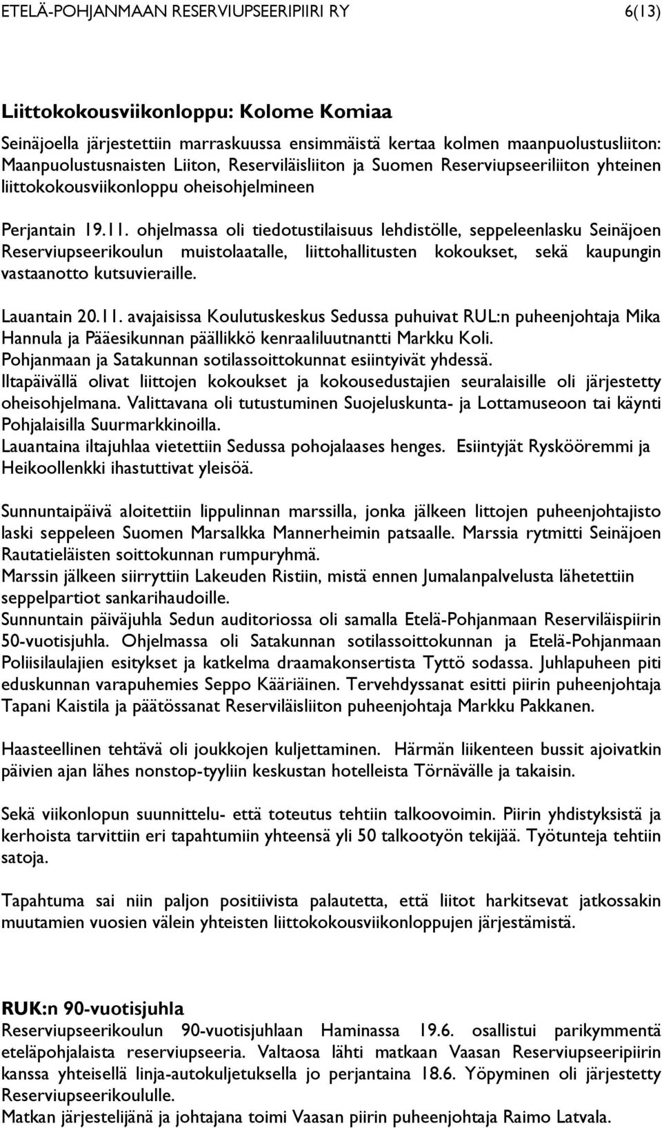 ohjelmassa oli tiedotustilaisuus lehdistölle, seppeleenlasku Seinäjoen Reserviupseerikoulun muistolaatalle, liittohallitusten kokoukset, sekä kaupungin vastaanotto kutsuvieraille. Lauantain 20.11.