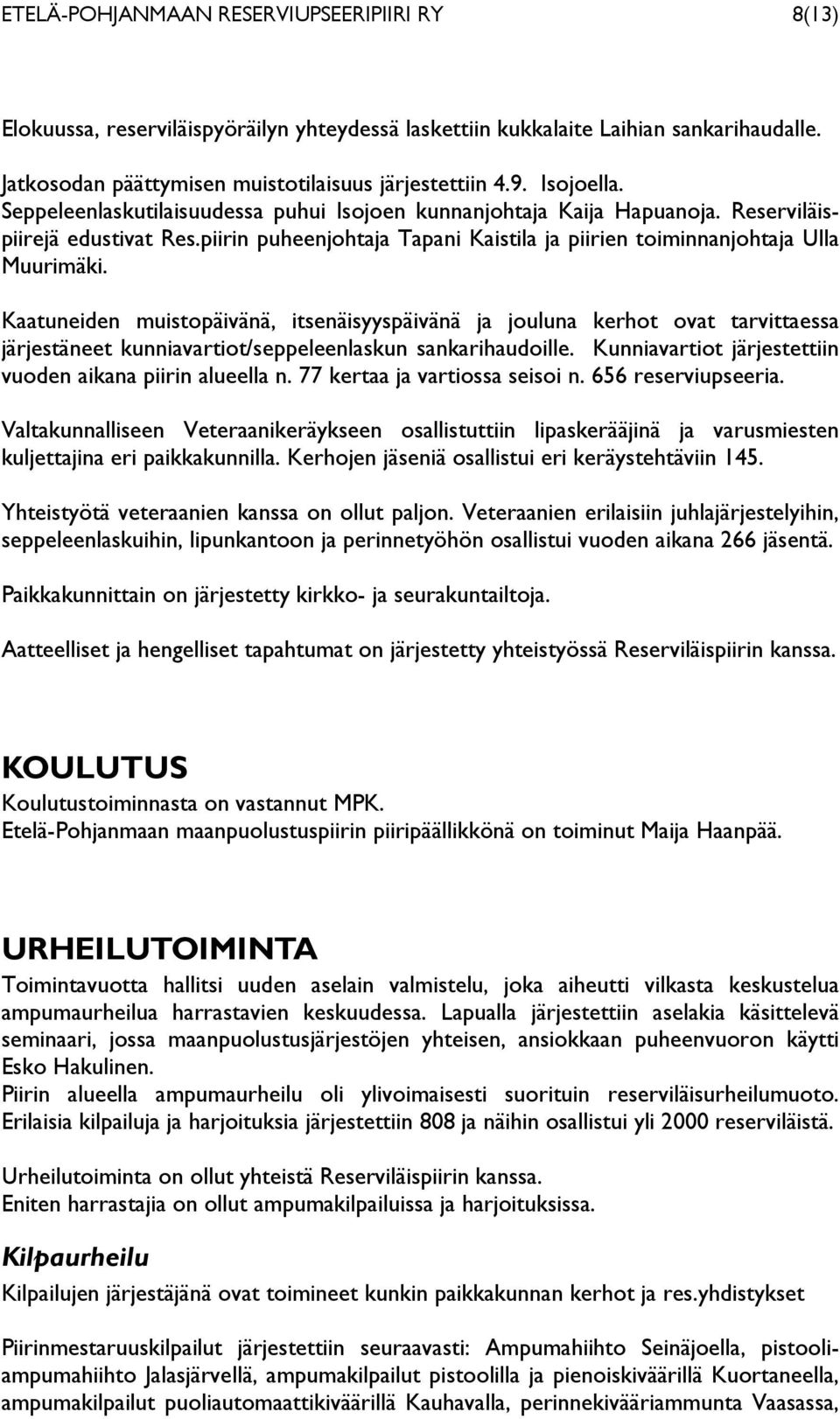 Kaatuneiden muistopäivänä, itsenäisyyspäivänä ja jouluna kerhot ovat tarvittaessa järjestäneet kunniavartiot/seppeleenlaskun sankarihaudoille.