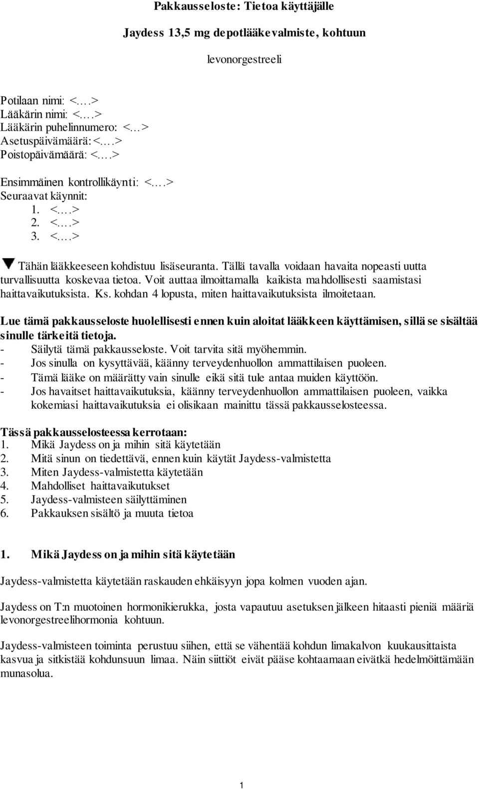 Tällä tavalla voidaan havaita nopeasti uutta turvallisuutta koskevaa tietoa. Voit auttaa ilmoittamalla kaikista mahdollisesti saamistasi haittavaikutuksista. Ks.
