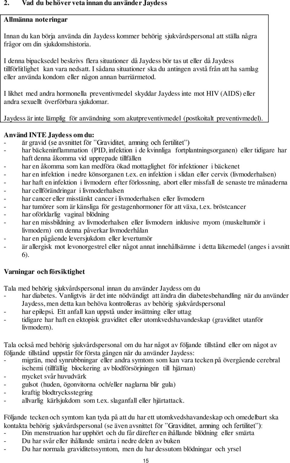 I sådana situationer ska du antingen avstå från att ha samlag eller använda kondom eller någon annan barriärmetod.