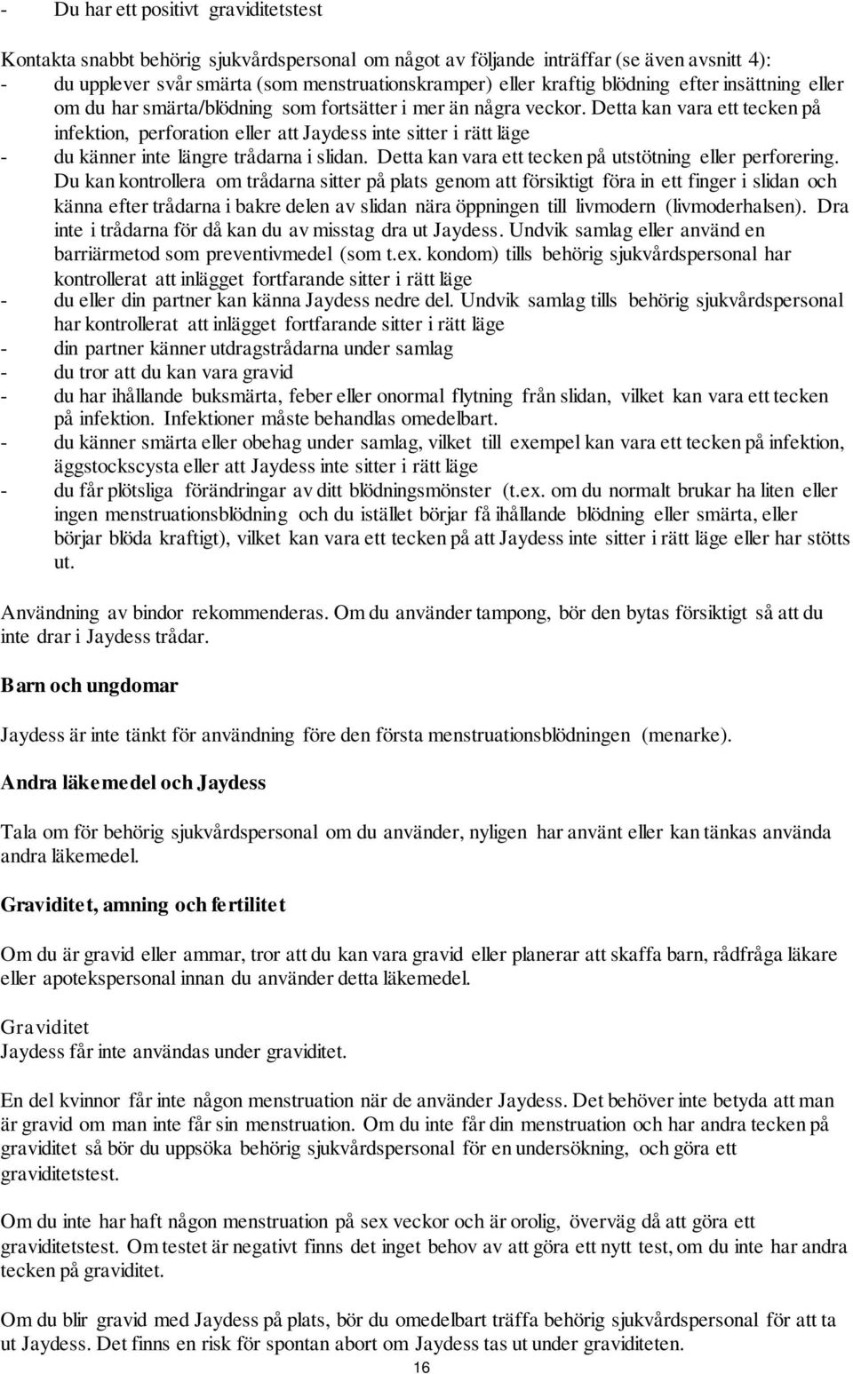 Detta kan vara ett tecken på infektion, perforation eller att Jaydess inte sitter i rätt läge - du känner inte längre trådarna i slidan. Detta kan vara ett tecken på utstötning eller perforering.
