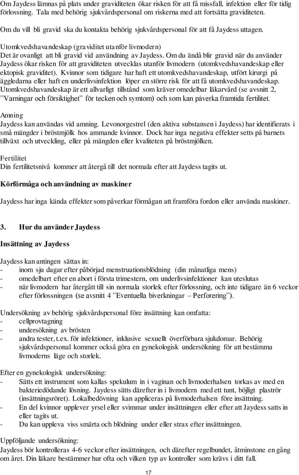 Utomkvedshavandeskap (graviditet utanför livmodern) Det är ovanligt att bli gravid vid användning av Jaydess.
