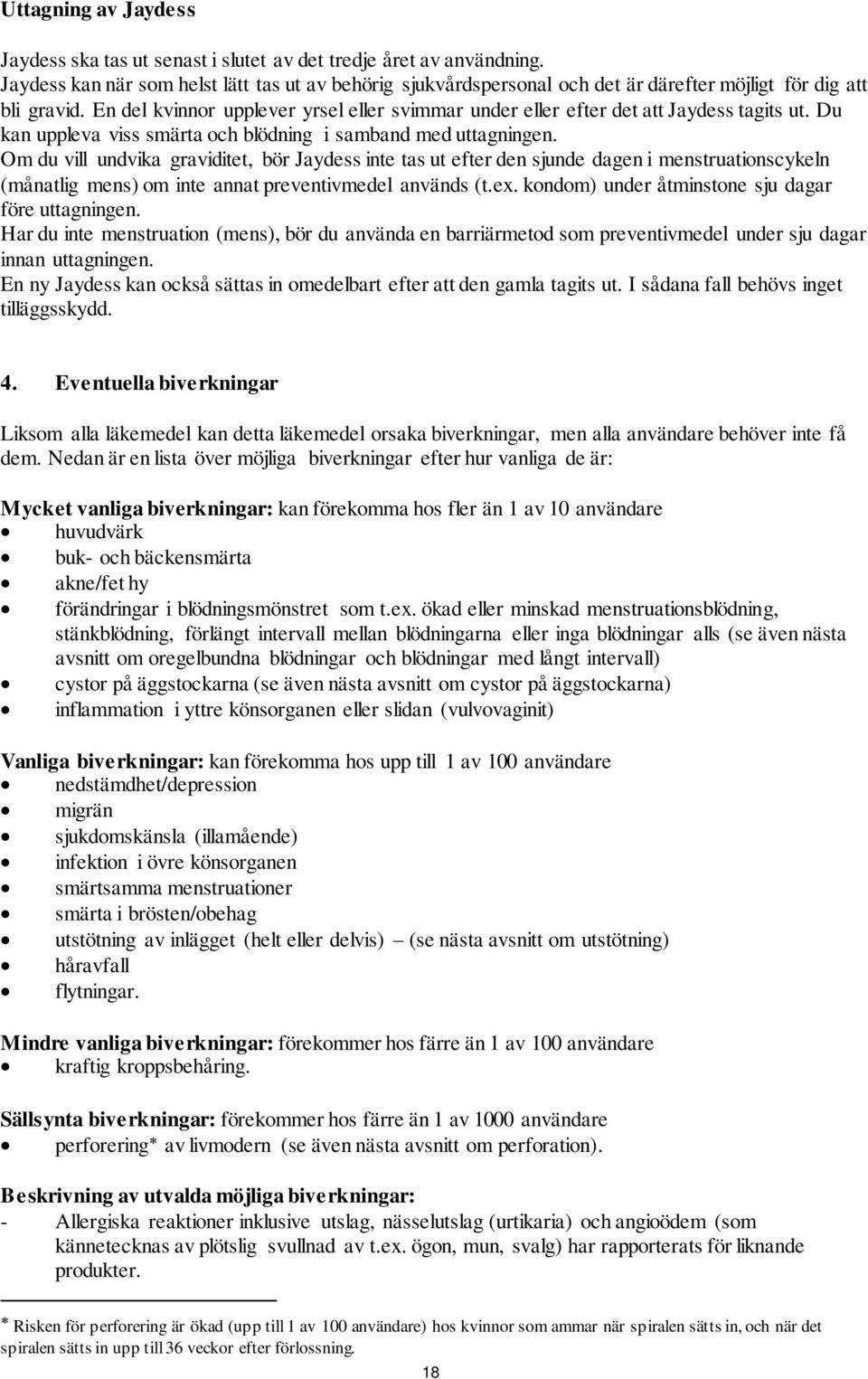 En del kvinnor upplever yrsel eller svimmar under eller efter det att Jaydess tagits ut. Du kan uppleva viss smärta och blödning i samband med uttagningen.