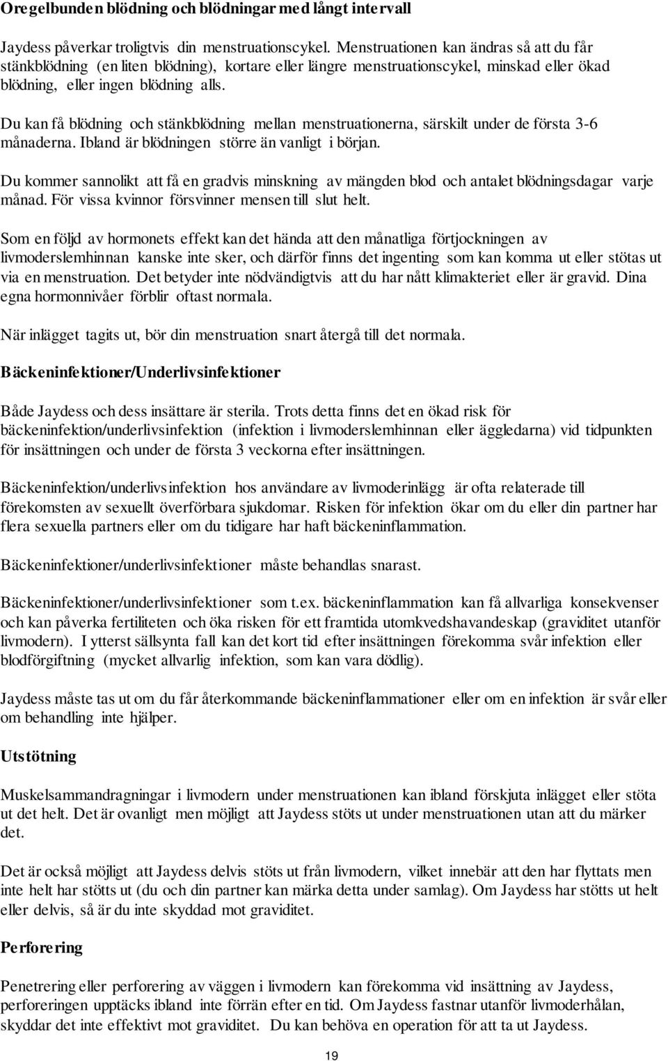 Du kan få blödning och stänkblödning mellan menstruationerna, särskilt under de första 3-6 månaderna. Ibland är blödningen större än vanligt i början.