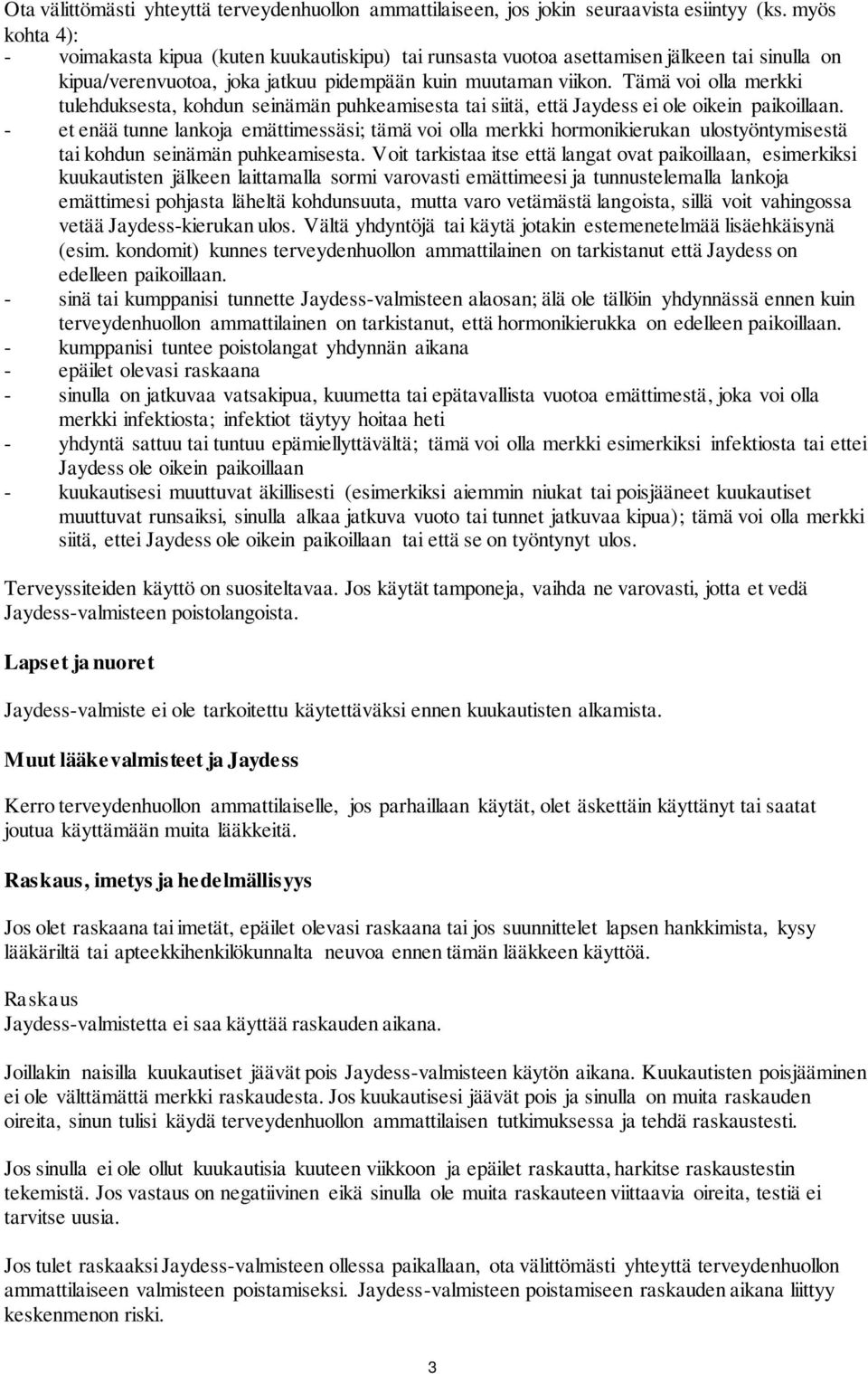 Tämä voi olla merkki tulehduksesta, kohdun seinämän puhkeamisesta tai siitä, että Jaydess ei ole oikein paikoillaan.