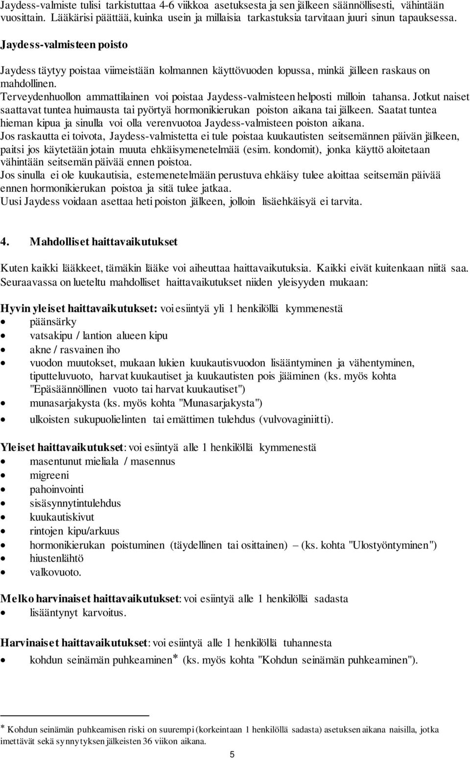 Jaydess-valmisteen poisto Jaydess täytyy poistaa viimeistään kolmannen käyttövuoden lopussa, minkä jälleen raskaus on mahdollinen.