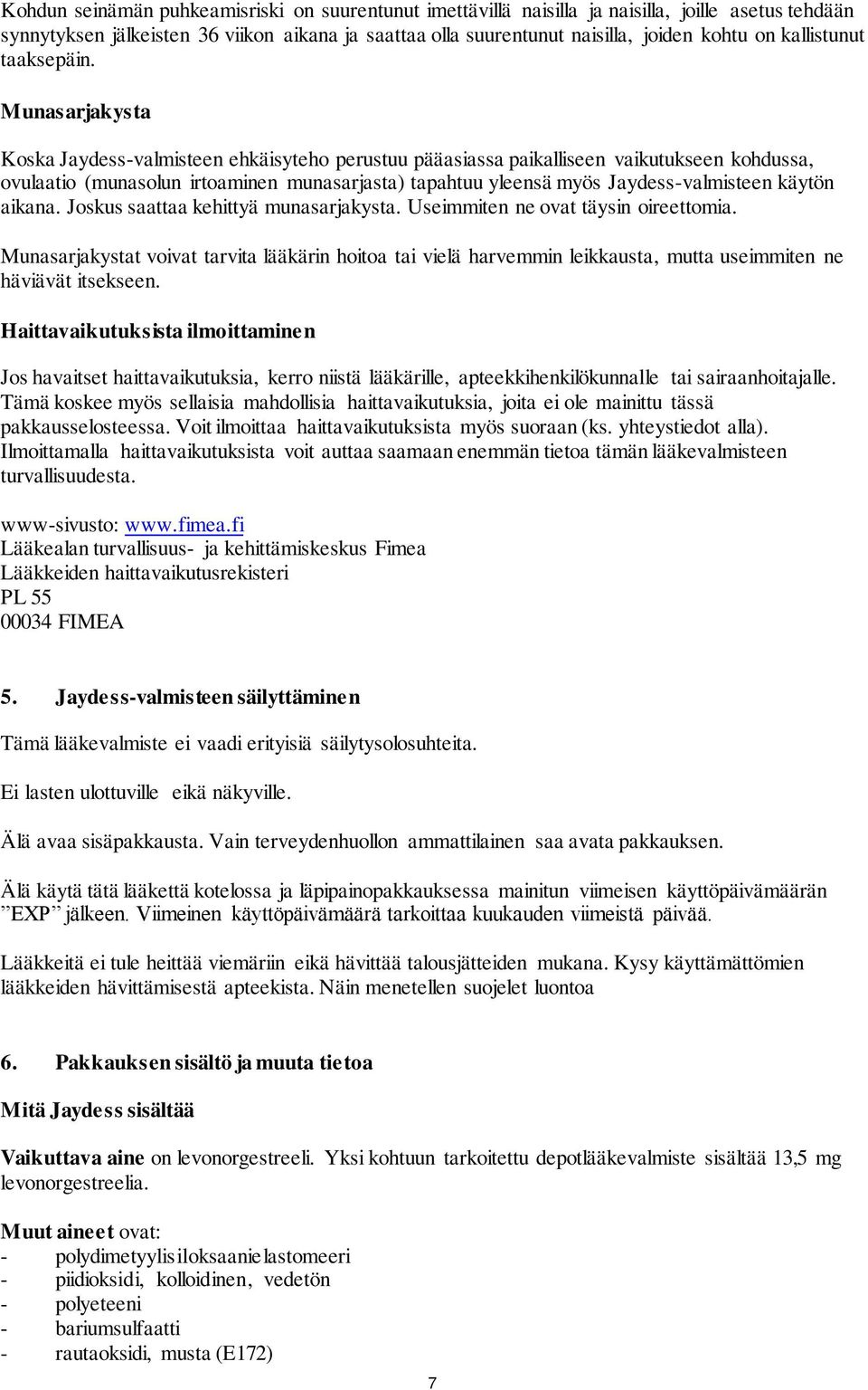 Munasarjakysta Koska Jaydess-valmisteen ehkäisyteho perustuu pääasiassa paikalliseen vaikutukseen kohdussa, ovulaatio (munasolun irtoaminen munasarjasta) tapahtuu yleensä myös Jaydess-valmisteen