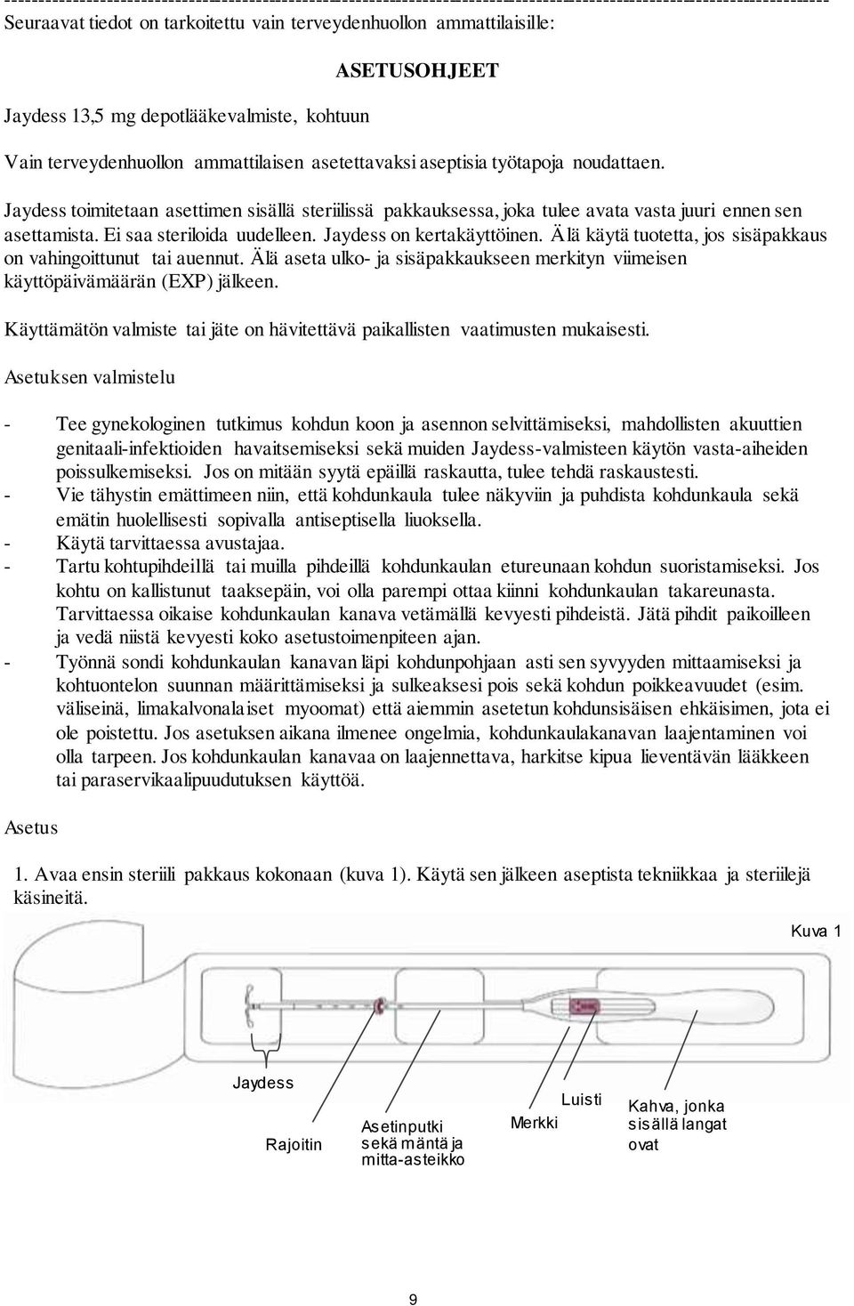 Jaydess toimitetaan asettimen sisällä steriilissä pakkauksessa, joka tulee avata vasta juuri ennen sen asettamista. Ei saa steriloida uudelleen. Jaydess on kertakäyttöinen.